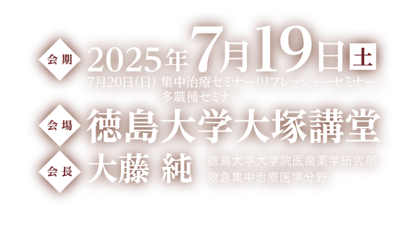 会期：2025年7月19日（土） 会場：徳島大学大塚講堂 会長：大藤 純（徳島大学大学院医歯薬学研究部救急集中治療医学分野）