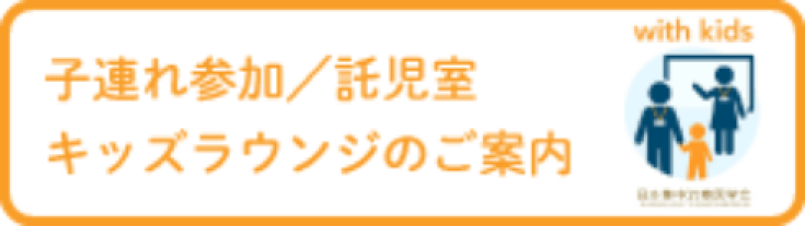 子連れ参加／託児室／キッズラウンジのご案内