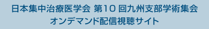 日本集中治療医学会 第10回九州支部学術集会 オンデマンド配信視聴サイト